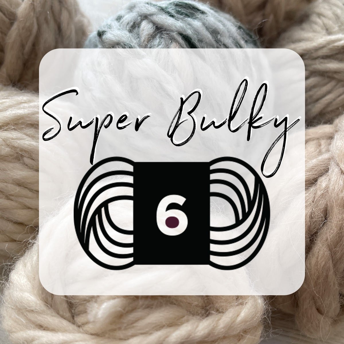 Yarn Weight 6 - Super Bulky